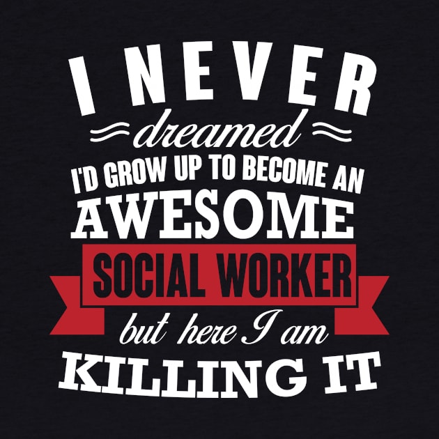 Never Dreamed I'd Be An Awesome Social Worker by funkyteesfunny